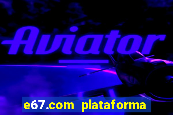 e67.com plataforma de jogos
